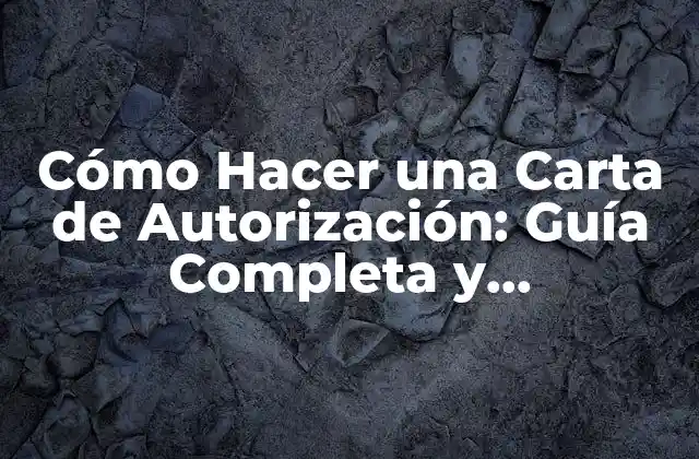 Cómo Hacer una Carta de Autorización: Guía Completa y Actualizada