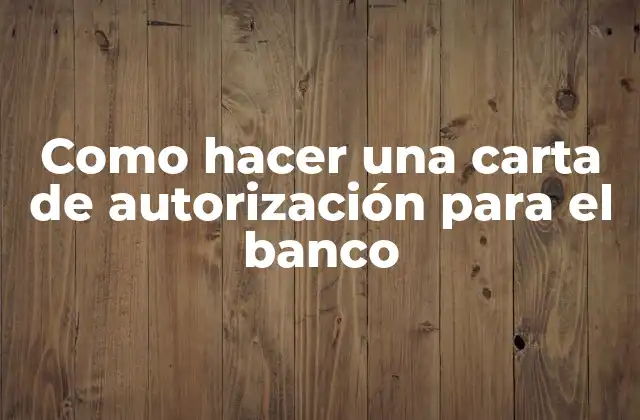 Como Hacer una Carta de Autorización para el Banco