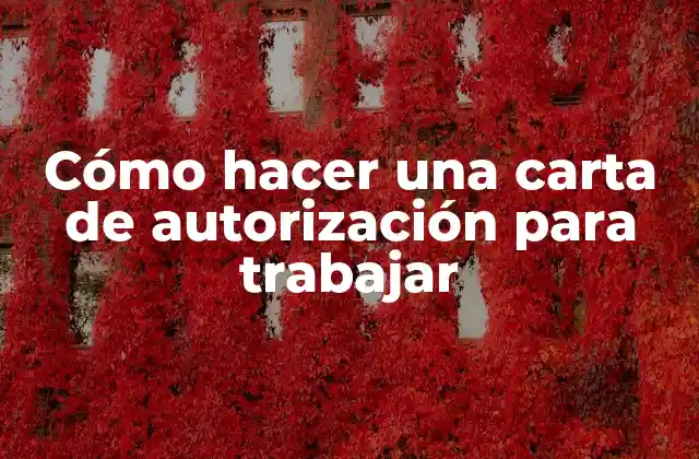 Cómo Hacer una Carta de Autorización para Trabajar