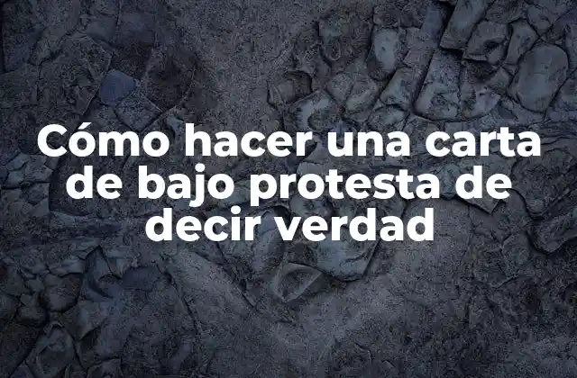 Cómo Hacer una Carta de bajo Protesta de Decir Verdad