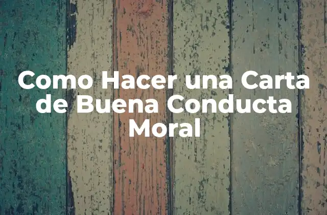 Como Hacer una Carta de Buena Conducta Moral