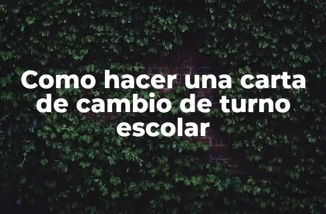 Como Hacer una Carta de Cambio de Turno Escolar 2 ¿Qué es una carta de cambio de turno escolar?