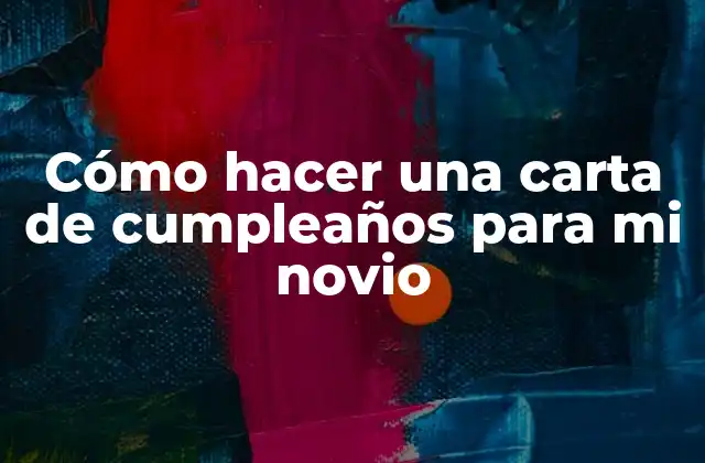 Cómo Hacer una Carta de Cumpleaños para Mi Novio