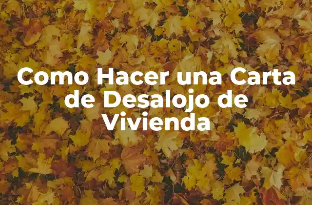 Como Hacer una Carta de Desalojo de Vivienda