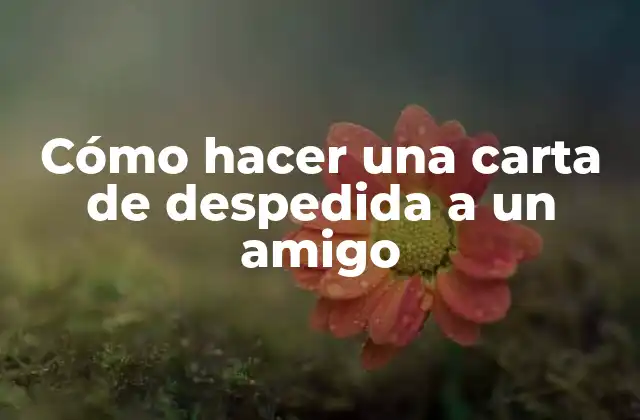 Cómo Hacer una Carta de Despedida a un Amigo