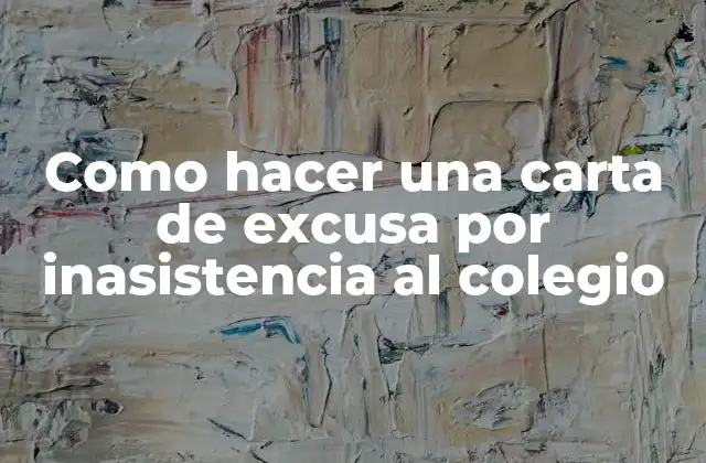 ¿Qué es una carta de excusa por inasistencia al colegio?