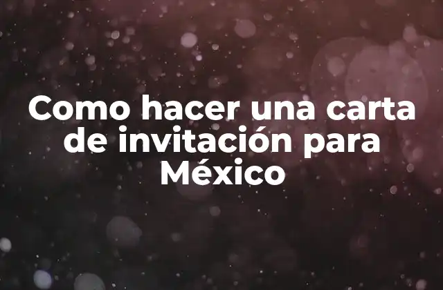 Como Hacer una Carta de Invitación para México