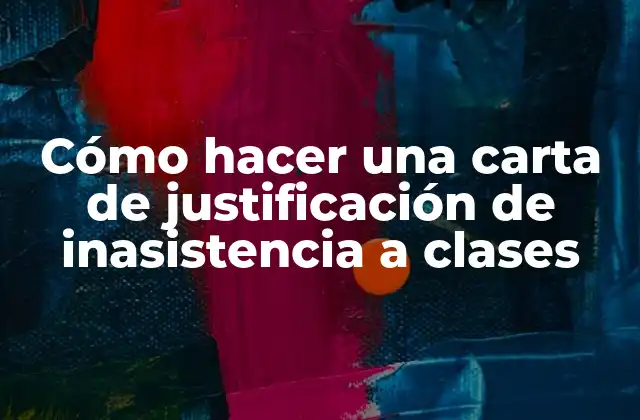 Cómo Hacer una Carta de Justificación de Inasistencia a Clases
