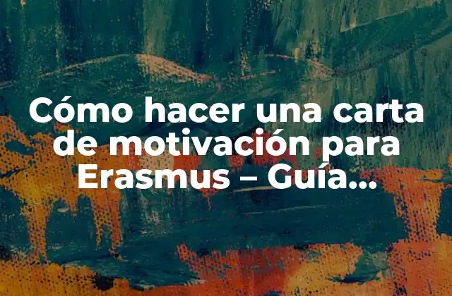 Cómo Hacer una Carta de Motivación para Erasmus – Guía Completa 2 ¿Por qué es importante la carta de motivación para Erasmus?