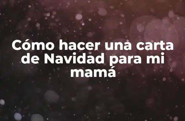 Cómo Hacer una Carta de Navidad para Mi Mamá