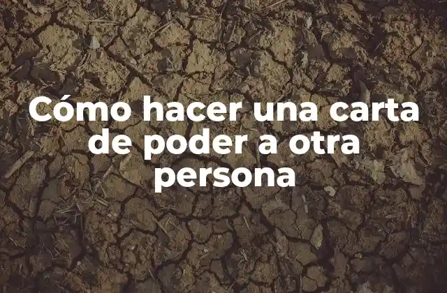 Cómo Hacer una Carta de Poder a Otra Persona