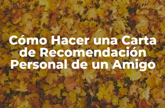 Cómo Hacer una Carta de Recomendación Personal de un Amigo