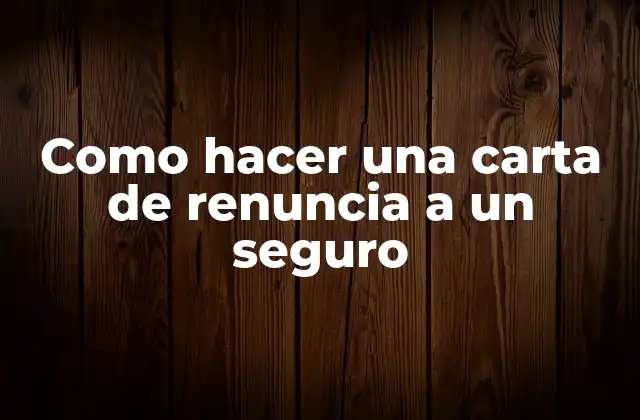 Como Hacer una Carta de Renuncia a un Seguro