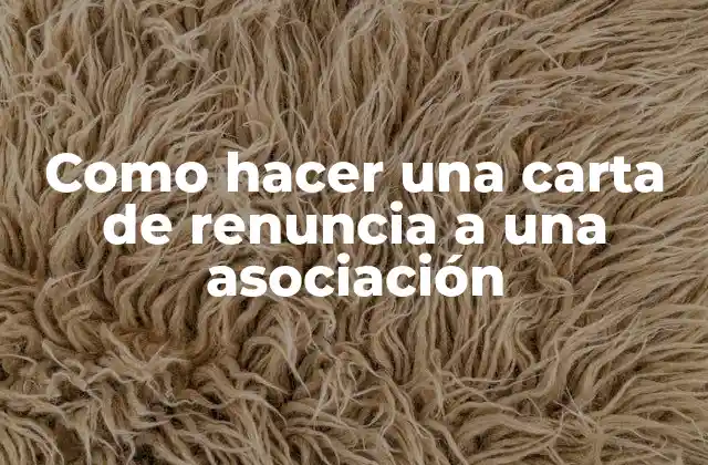 Como Hacer una Carta de Renuncia a una Asociación