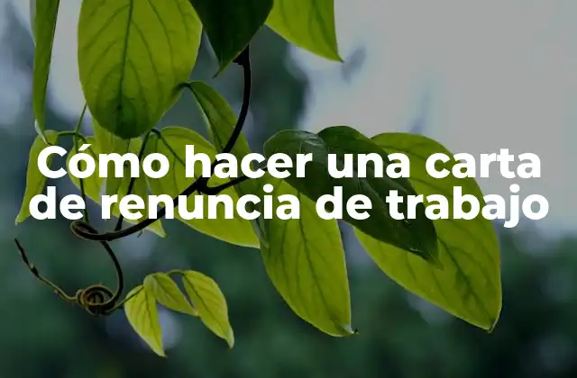 Cómo Hacer una Carta de Renuncia de Trabajo
