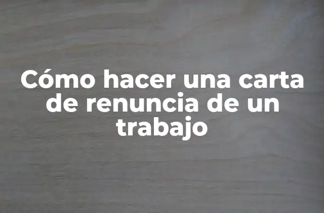 Cómo Hacer una Carta de Renuncia de un Trabajo