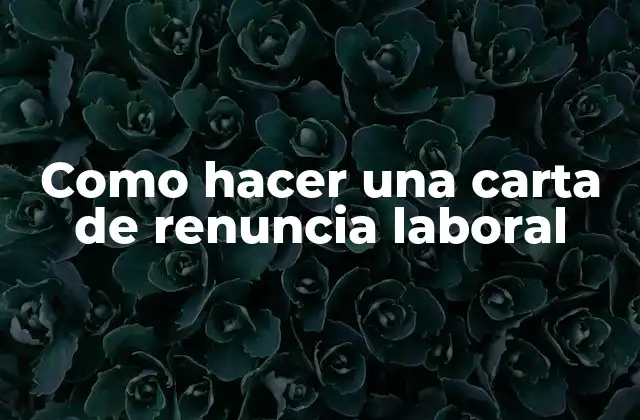 Como Hacer una Carta de Renuncia Laboral
