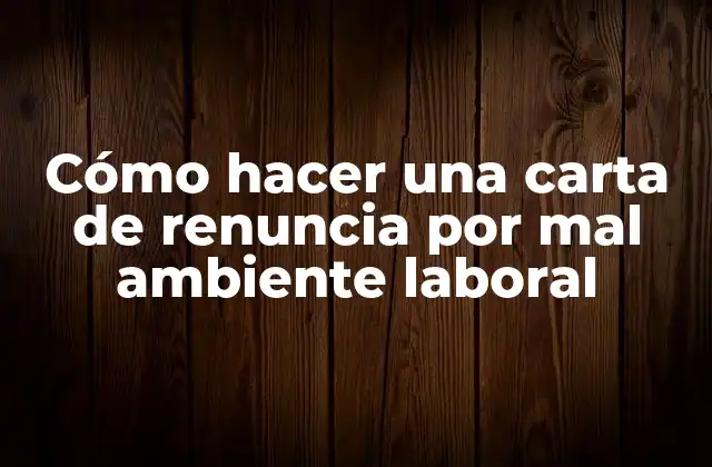 Cómo Hacer una Carta de Renuncia por Mal Ambiente Laboral