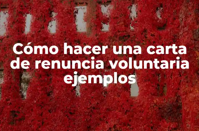 Cómo Hacer una Carta de Renuncia Voluntaria Ejemplos