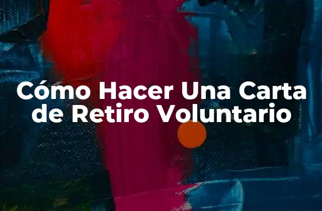 Cómo Hacer una Carta de Retiro Voluntario