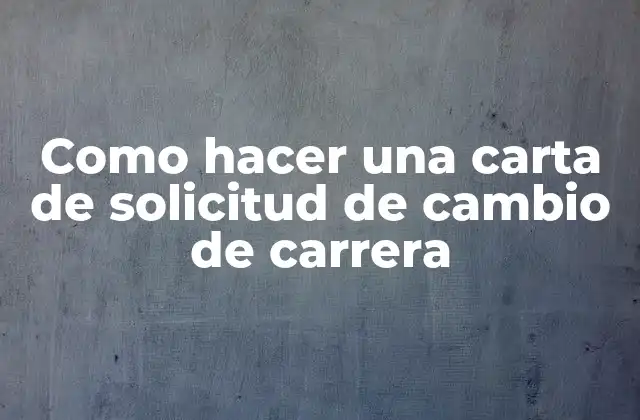Como Hacer una Carta de Solicitud de Cambio de Carrera