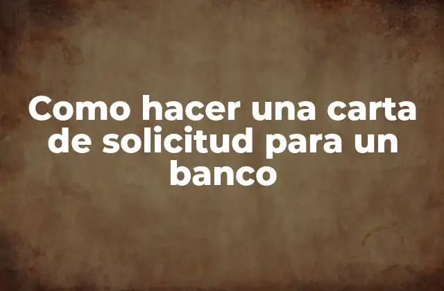 Como Hacer una Carta de Solicitud para un Banco