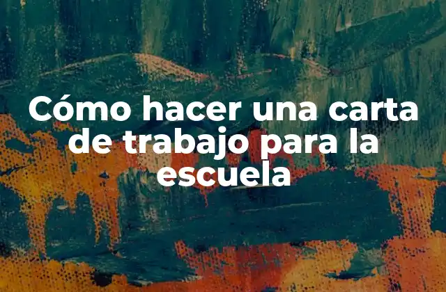Cómo Hacer una Carta de Trabajo para la Escuela
