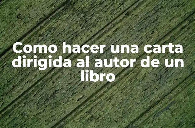 Como Hacer una Carta Dirigida Al Autor de un Libro