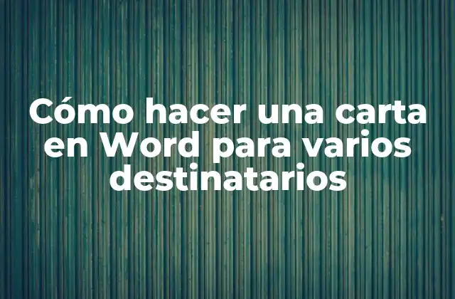 Cómo Hacer una Carta en Word para Varios Destinatarios