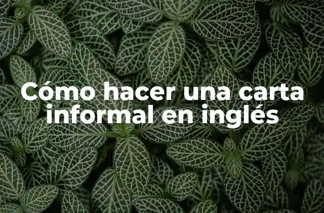 Cómo Hacer una Carta Informal en Inglés