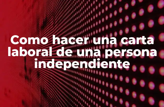 Como Hacer una Carta Laboral de una Persona Independiente