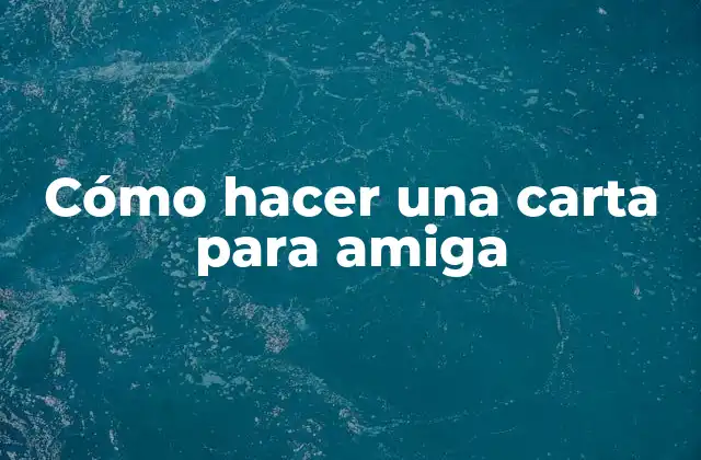 Cómo Hacer una Carta para Amiga