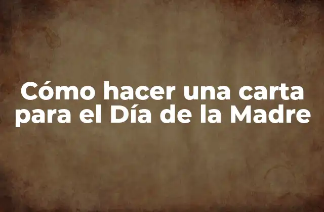 Cómo hacer una carta para el Día de la Madre