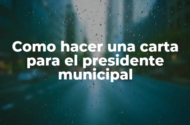 Como Hacer una Carta para el Presidente Municipal