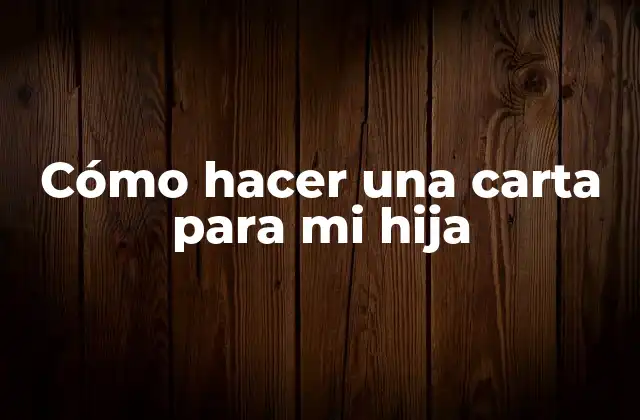 Cómo Hacer una Carta para Mi Hija