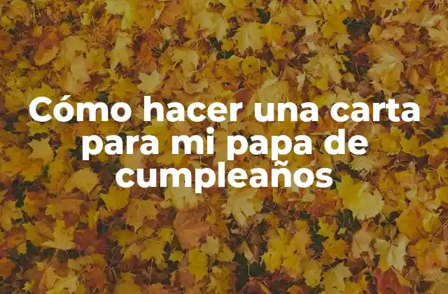 Cómo Hacer una Carta para Mi Papa de Cumpleaños 2 Cómo hacer una carta para mi papa de cumpleaños