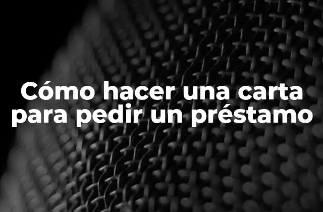 Cómo Hacer una Carta para Pedir un Préstamo