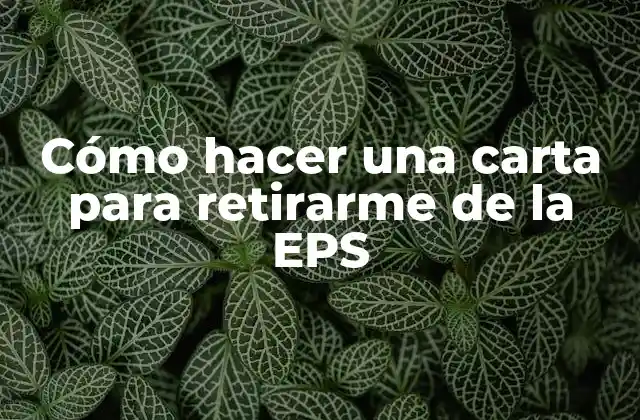 Cómo Hacer una Carta para Retirarme de la Eps
