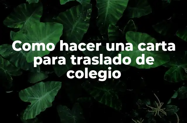 Como Hacer una Carta para Traslado de Colegio