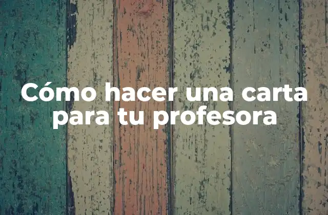 Cómo Hacer una Carta para Tu Profesora