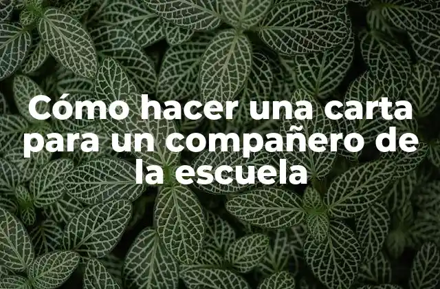 Cómo Hacer una Carta para un Compañero de la Escuela