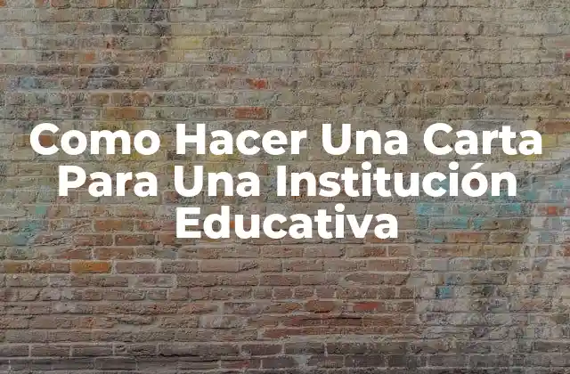 Como Hacer una Carta para una Institución Educativa