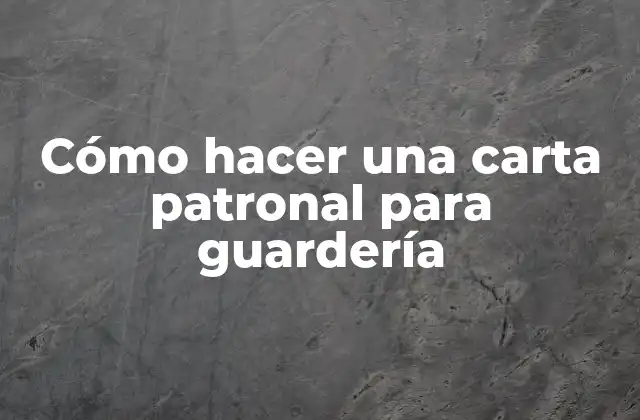 Cómo Hacer una Carta Patronal para Guardería