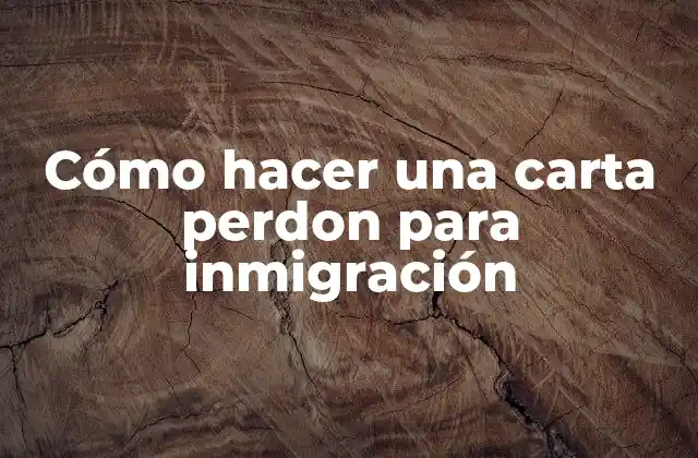 Cómo Hacer una Carta Perdon para Inmigración