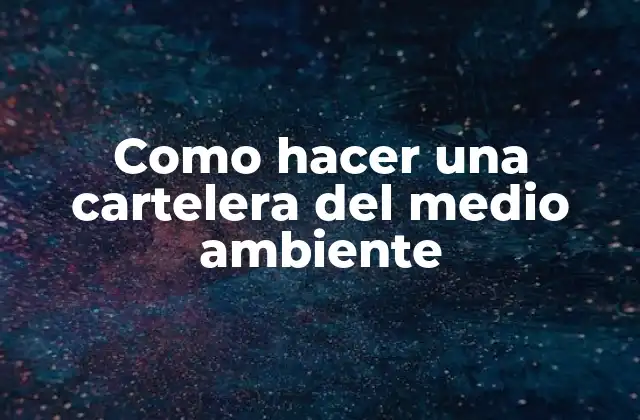 Como Hacer una Cartelera Del Medio Ambiente