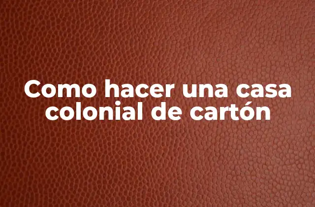 Como Hacer una Casa Colonial de Cartón