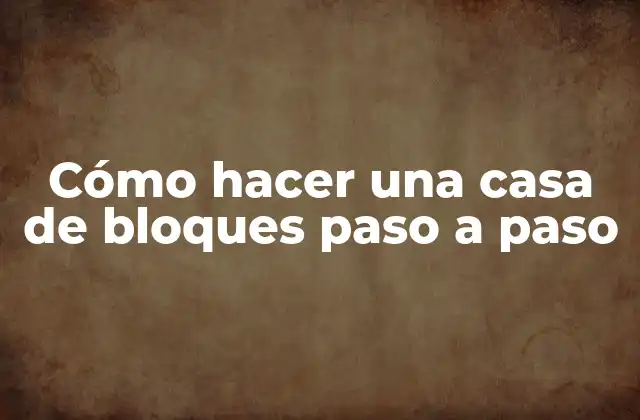Cómo Hacer una Casa de Bloques Paso a Paso
