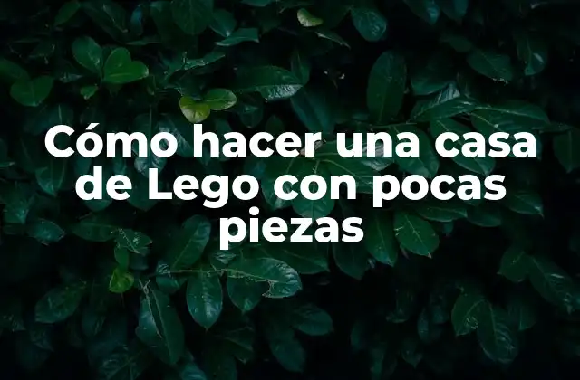 Cómo Hacer una Casa de Lego con Pocas Piezas