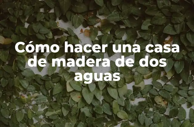 ¿Qué es una Casa de Madera de Dos Aguas?