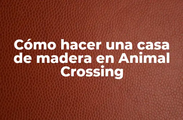 Cómo hacer una casa de madera en Animal Crossing